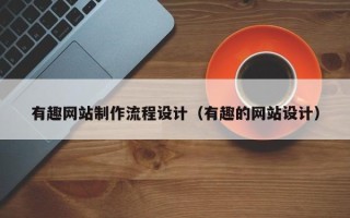 张家界有趣网站制作流程设计（有趣的网站设计）