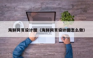 张家界海鲜网页设计图（海鲜网页设计图怎么做）