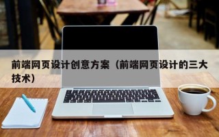 张家界前端网页设计创意方案（前端网页设计的三大技术）