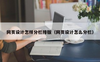 张家界网页设计怎样分栏排版（网页设计怎么分栏）