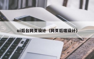 张家界ui后台网页设计（网页后端设计）