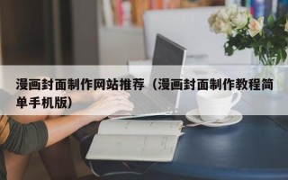 张家界漫画封面制作网站推荐（漫画封面制作教程简单手机版）